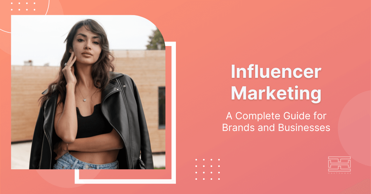 A Complete Guide to Influencer Marketing for Brands in 2022
