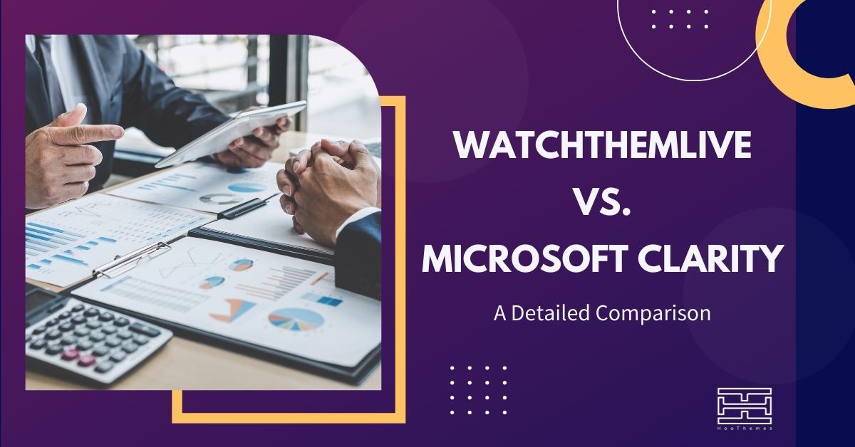 You are currently viewing WatchThemLive vs. Microsoft Clarity: A Detailed Comparison