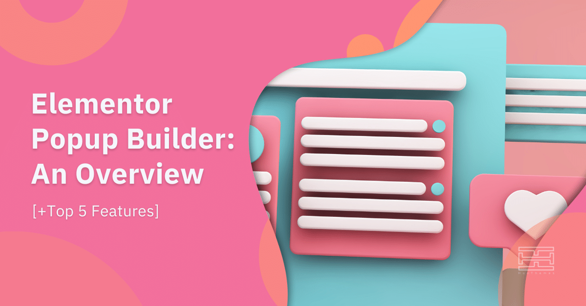 You are currently viewing Elementor Popup Builder: An Overview [+Top 5 Features]