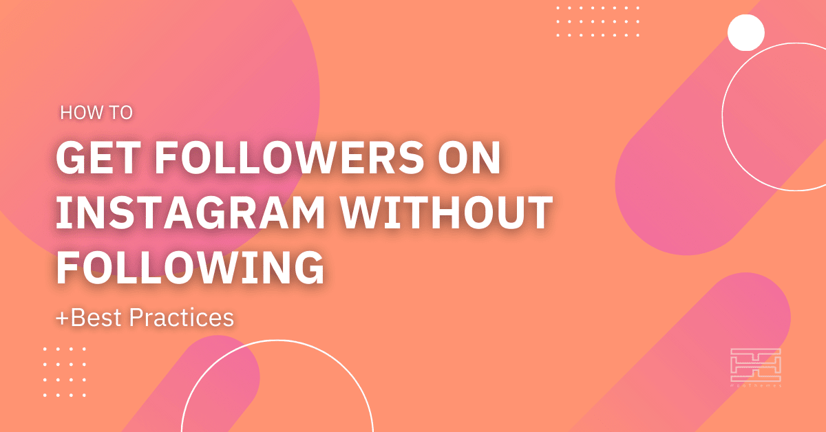 How to Get Followers On Instagram Without Following [12 Best Practices]