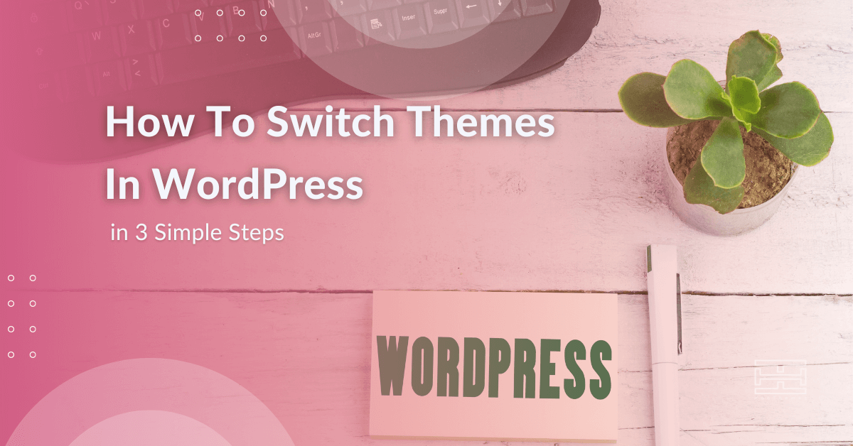 You are currently viewing How To Switch Themes In WordPress in 3 Simple Steps