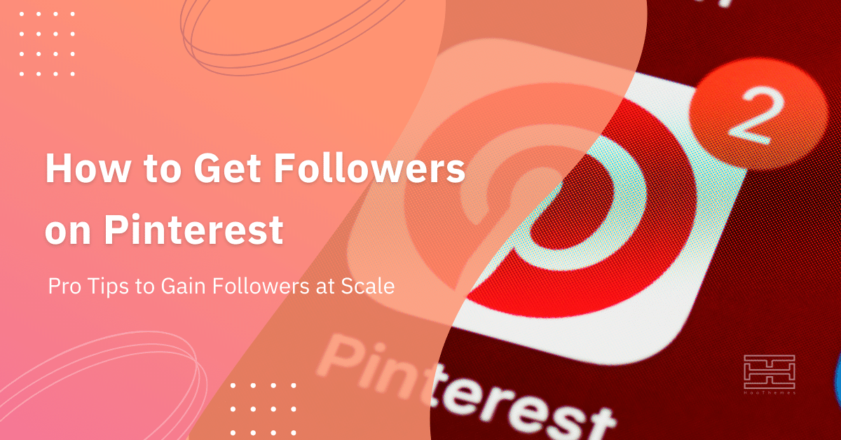 You are currently viewing How to Get Followers on Pinterest: 13 Best Methods