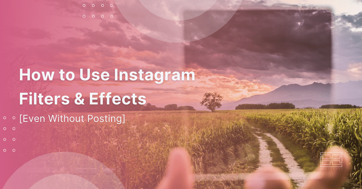 How to Use Instagram Filters & Effects Easily in 2022 [Even Without Posting]