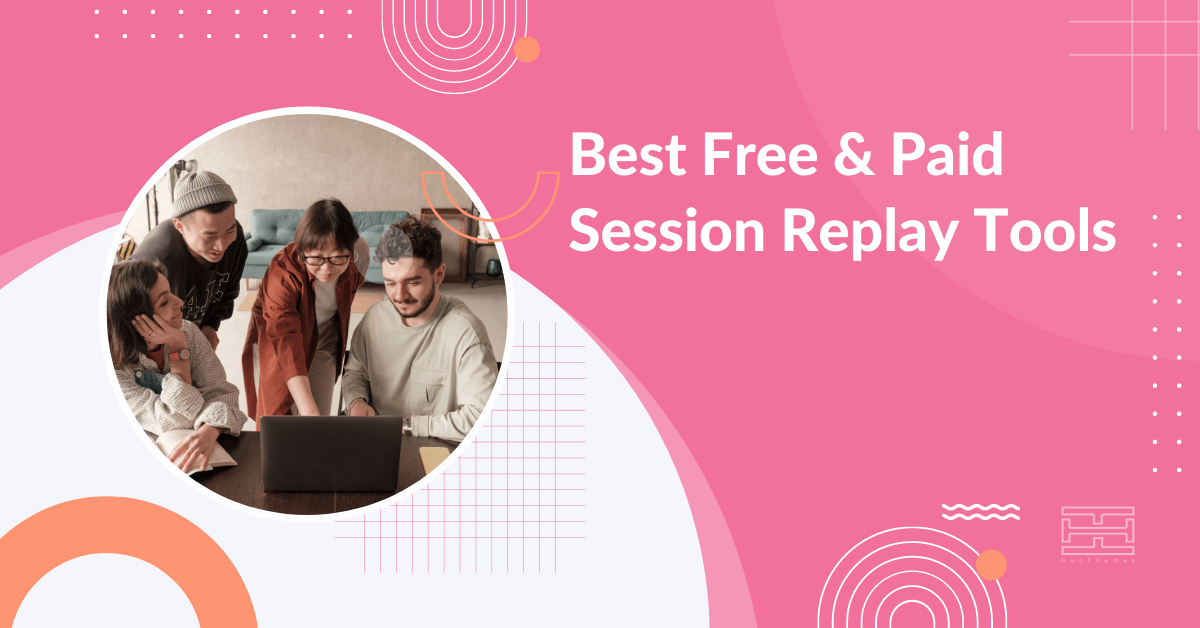 You are currently viewing 21 Best Free & Paid Session Replay Tools in 2023
