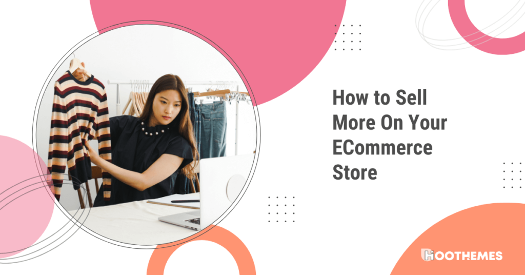 Read more about the article How to Sell More on Your Ecommerce Store: 12 Best Tactics in 2023