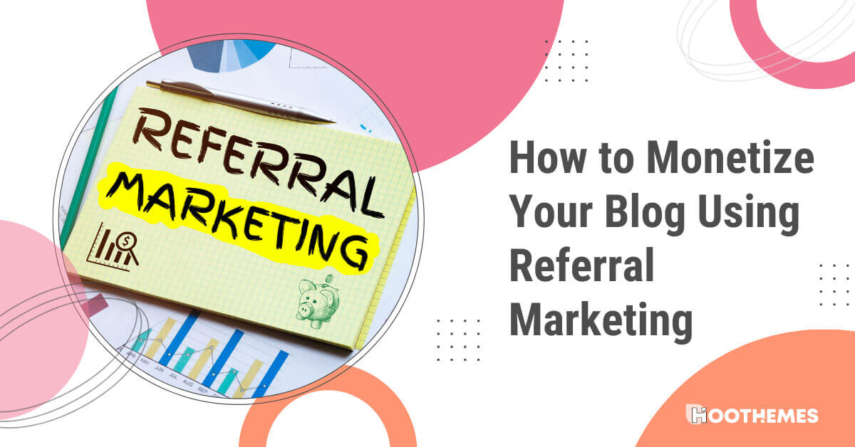 You are currently viewing How to Monetize Your Blog Using Referral Marketing