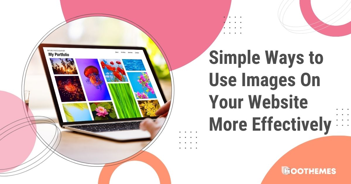 You are currently viewing 10 Simple Ways to Use Images on Your Website More Effectively