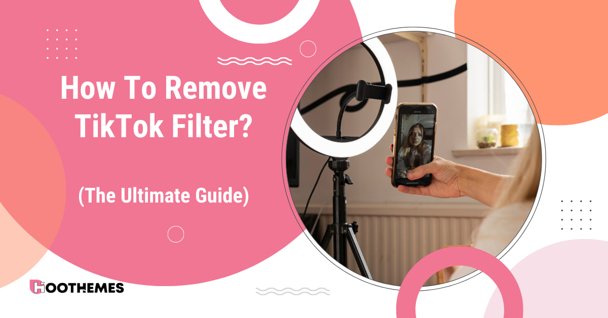 You are currently viewing How To Remove TikTok Filter: The Ultimate Guide In 2023