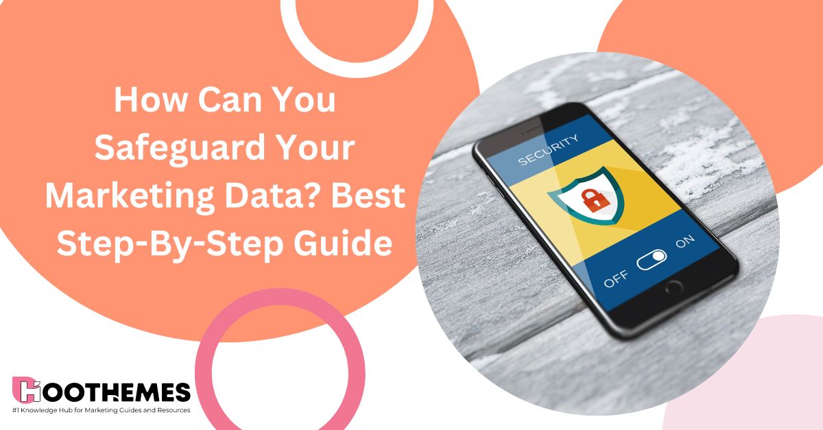 How Can You Safeguard Your Marketing Data Best Step-By-Step Guide in 2023