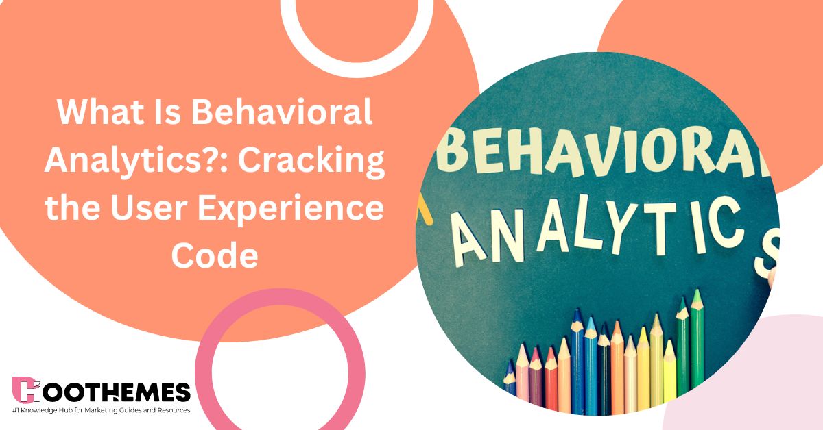 What Is Behavioral Analytics?: Cracking the User Experience Code 2023