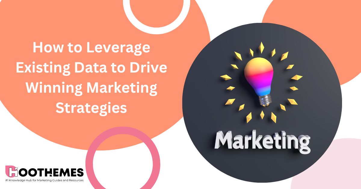 How to Leverage Existing Data to Drive Winning Marketing Strategies 2023
