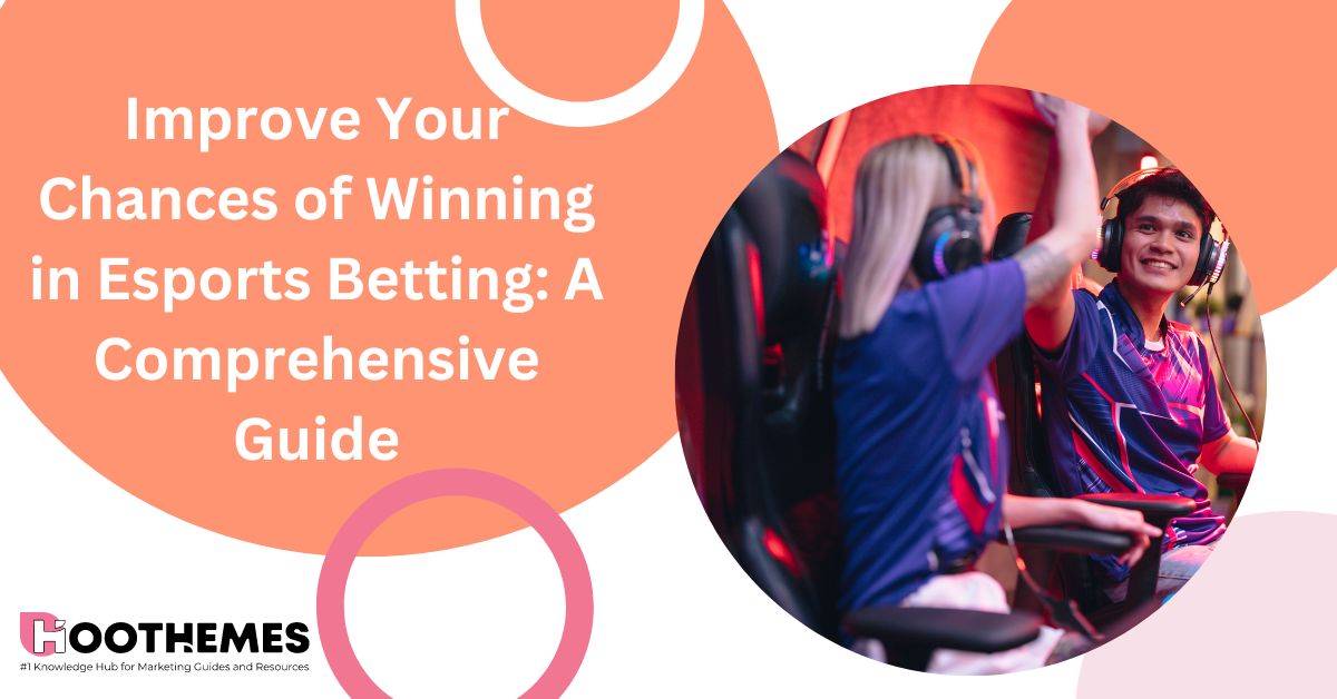 Improve Your Chances of Winning in Esports Betting A Comprehensive Guide 2023
