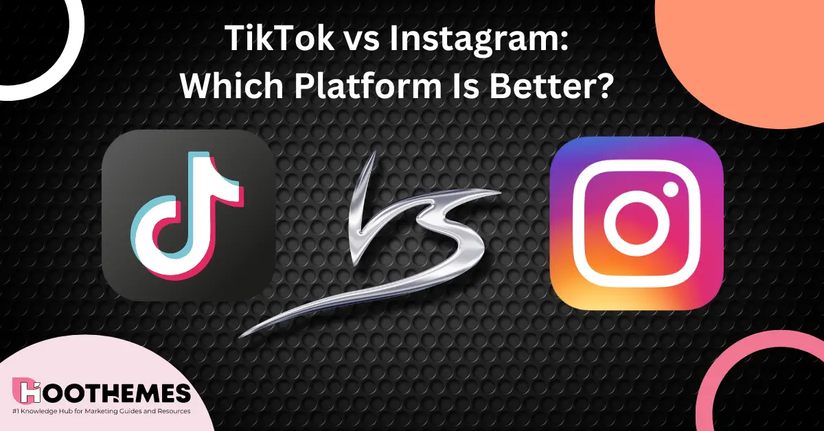 You are currently viewing TikTok vs Instagram: Which Platform Is Better To Try in 2023?