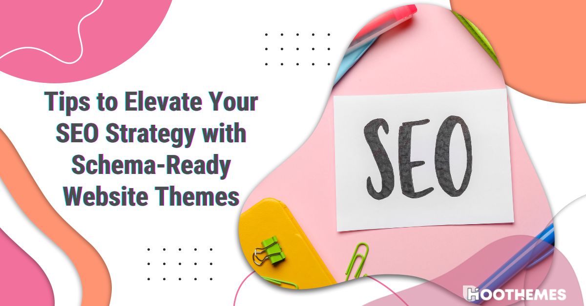 8 Tips to Elevate Your SEO Strategy with Schema-Ready Website Themes