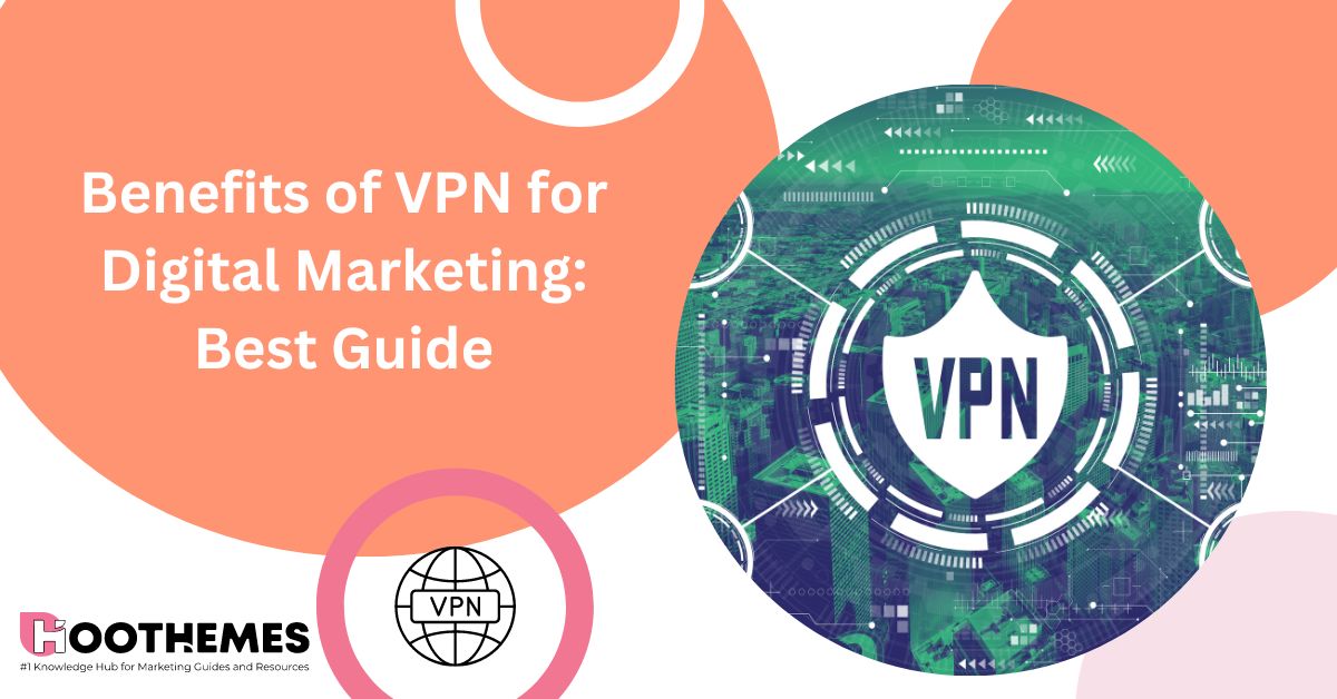 Benefits of VPN for Digital Marketing Best Guide in 2023