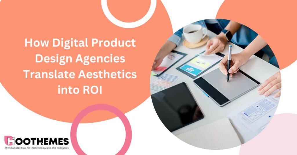 Read more about the article How Digital Product Design Agencies Translate Aesthetics into ROI 2023