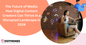 Read more about the article The Future of Media: How Digital Content Creators Can Thrive in a Disrupted Landscape in 2024