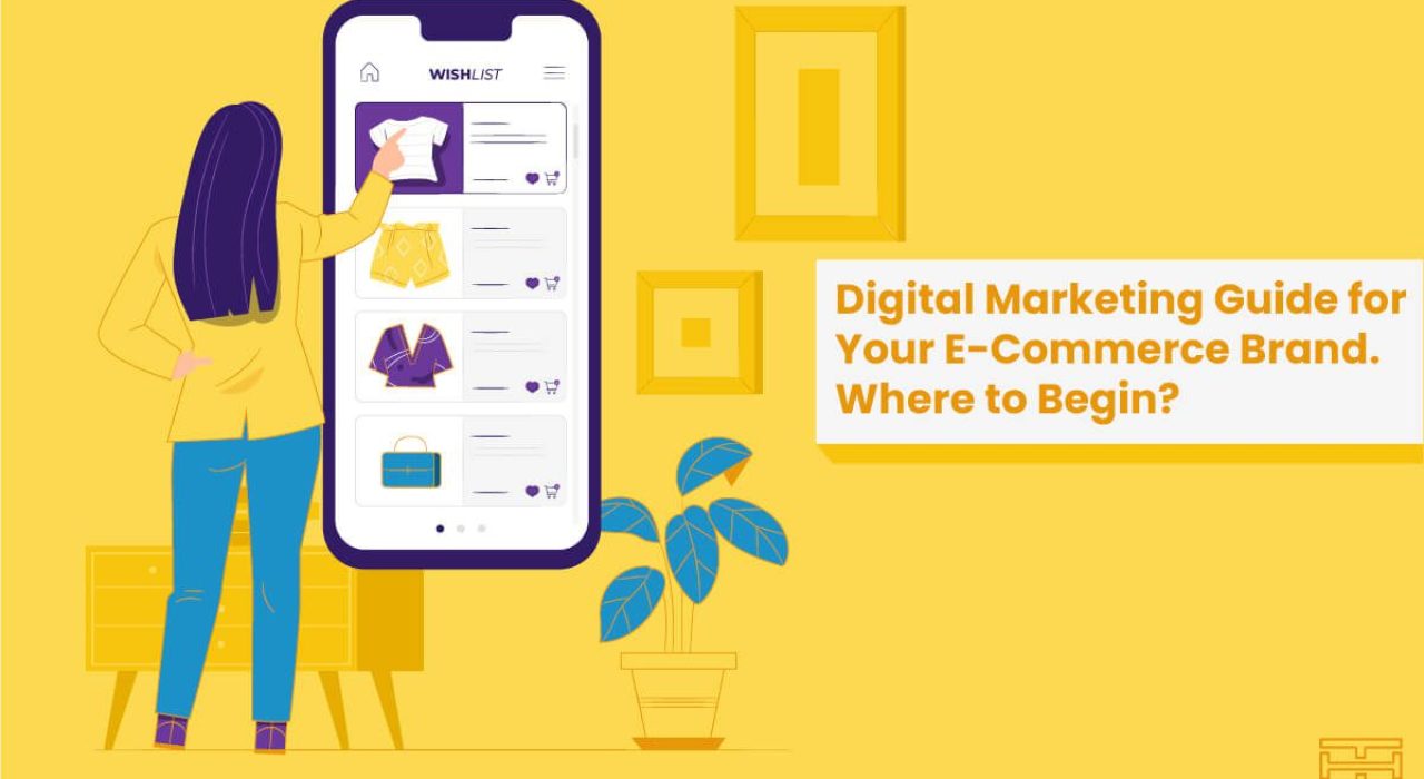 Digital Marketing Guide for Your E-Commerce Business. Where to Begin?